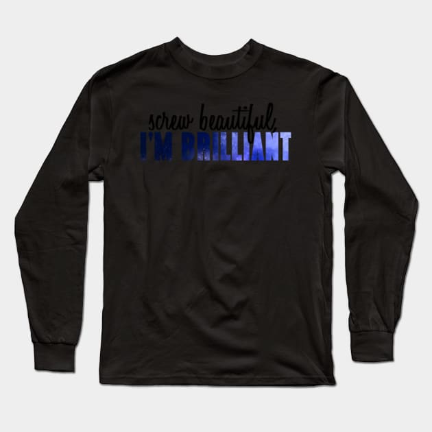 Screw beautiful, I'm Brilliant Long Sleeve T-Shirt by annmariestowe